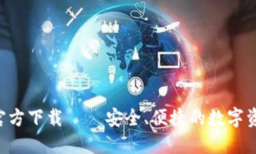 TP钱包APP官方下载 – 安全、便捷的数字资产管理工具