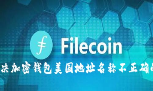 如何解决加密钱包美国地址名称不正确的问题？