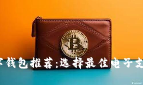 2023年最优质数字钱包推荐：选择最佳电子支付工具的全面指南