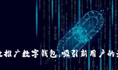 如何有效推广数字钱包，吸引新用户的最佳策略