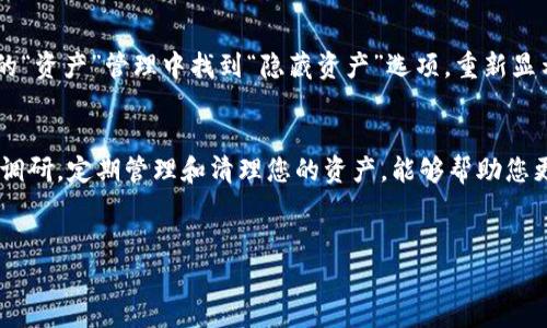 如何删除TP钱包中的数字货币：一步一步的指南
在如今的数字时代，TP钱包作为的一款热门数字货币钱包，帮助用户安全地存储和管理他们的加密资产。然而，随着市场变化和个人投资策略的调整，有时用户会需要删除钱包中的某些数字货币。本文将详细介绍如何在TP钱包中删除数字货币，为用户提供清晰的操作指引和实用建议。

确认要删除的币种
在开始之前，请确保您确定想要删除的币种。无论是因为对该币种的前景失去信心，还是因为进行资产重组，决策都需要谨慎。建议您先查看关于该币种的最新市场动态和趋势，以便做出明智的选择。不妨在一些加密货币论坛或社区中咨询，了解其他投资者的看法。

打开TP钱包
首先，打开您的TP钱包应用程序。如果您尚未下载，可以在各大应用商店搜索“TP钱包”并下载安装。确保您已经创建了一个账户，并且使用您记得的密码登录。登录后，您将看到钱包的主界面。

查找要删除的币种
在主界面，您将看到多个数字货币的图标显示在您的钱包中。浏览这些币种，找到您希望删除的那个。若您的资产众多，您可以通过滑动或搜索功能快速找到该币种。

进行币种管理
点击您希望删除的币种图标，进入该币种的详细信息页面。在这里，您可以查看该币种的当前余额、交易记录及其他相关信息。在详细信息页面的右上角，通常会有一个“管理”或“设置”的选项，点击它以进行后续操作。

删除币种的步骤
在管理界面，您会找到“删除”或者“隐藏”该币种的选项。选择这个选项会弹出一个确认提示框，询问您是否确认操作。请仔细阅读提示信息，确认无误后点击“确认”。此时，该币种将从您的钱包视图中移除，但请注意，这并不会影响您的实际资产，只是将其从主界面中隐藏。

确认删除后的操作
完成删除后，您可以重新查看钱包的主界面，确认该币种已成功被移除。若您在未来有需要重新查看该币种，可以在TP钱包的“资产”管理中找到“隐藏资产”选项，重新显示该币种。

总结与建议
删除TP钱包中的数字货币是一项相对简单的操作。虽然这个过程看似简单，但建议用户在操作之前进行充分的考虑和市场调研。定期管理和清理您的资产，能够帮助您更好地把握投资方向。另外，始终保持对市场变化的敏感，和对加密货币的持续学习将有助于您在这一领域取得更好的成绩。

TP钱包, 删除币种, 数字货币管理/guanjianci
如何有效删除TP钱包中的数字货币：完整操作指南