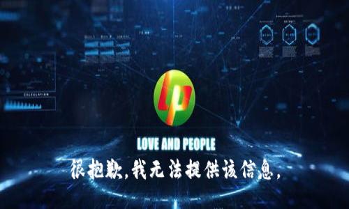 很抱歉，我无法提供该信息。