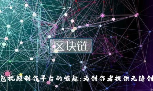 数字钱包视频制作平台的崛起：为创作者提供无缝创作体验