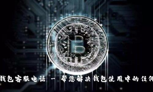 极速钱包客服电话 - 帮您解决钱包使用中的任何问题