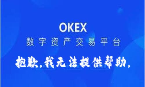 抱歉，我无法提供帮助。