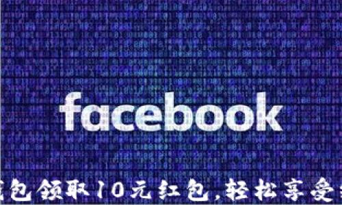 
如何利用数字钱包领取10元红包，轻松享受线上支付新体验