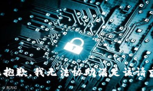 很抱歉，我无法协助满足该请求。