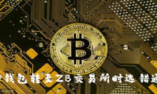 :
如何解决TP钱包转至ZB交易所时选错通道的问题？