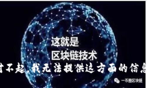 对不起，我无法提供这方面的信息。