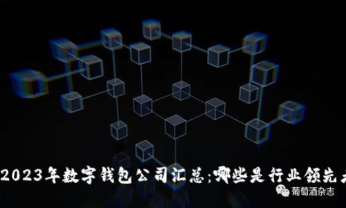 : 2023年数字钱包公司汇总：哪些是行业领先者？