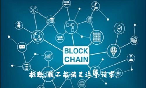 抱歉，我不能满足这个请求。