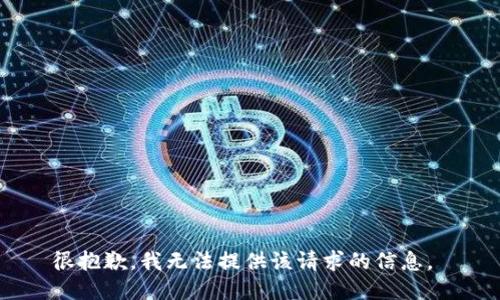 很抱歉，我无法提供该请求的信息。 