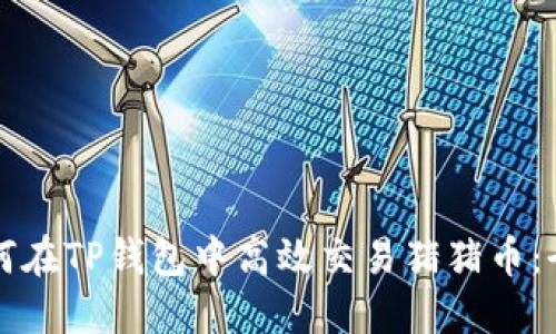 优质如何在TP钱包中高效交易猪猪币：全面指南