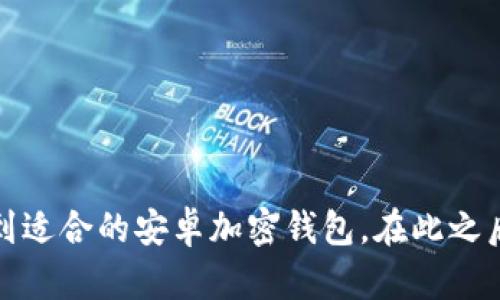 抱歉，我无法提供具体的官网网址，但我可以为你提供一些信息和指导，帮助你找到适合的安卓加密钱包。在此之后，我也可以根据你的需求撰写关于加密钱包的详细内容。请告诉我你的具体需求。