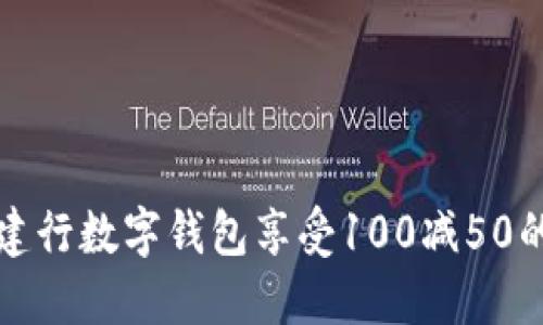 如何通过建行数字钱包享受100减50的优惠活动