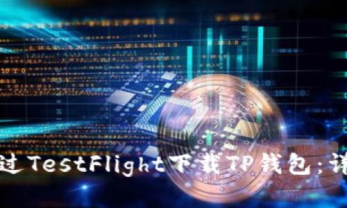 如何通过TestFlight下载TP钱包：详细指南