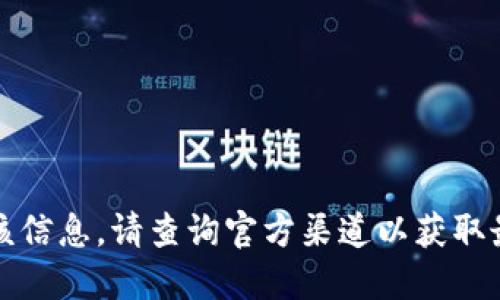 抱歉，我无法提供该信息。请查询官方渠道以获取最新和准确的信息。
