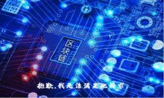 抱歉，我无法满足此请求