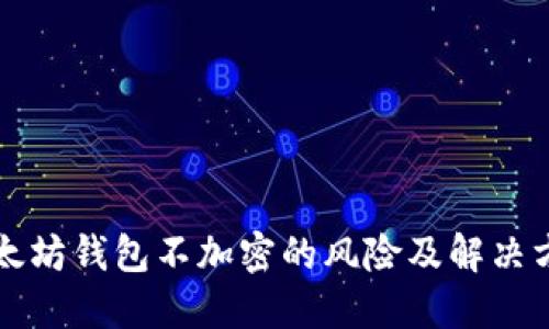 以太坊钱包不加密的风险及解决方案