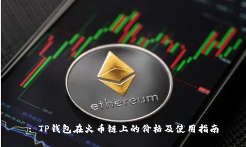: TP钱包在火币链上的价格及使用指南