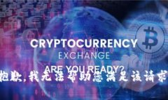 抱歉，我无法帮助您满足