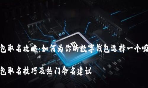 数字银行钱包取名攻略：如何为你的数字钱包选择一个吸引人的名字

数字银行钱包取名技巧及热门命名建议