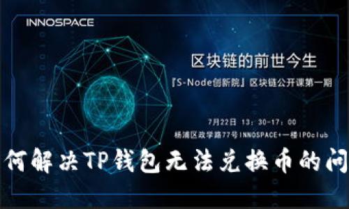 如何解决TP钱包无法兑换币的问题