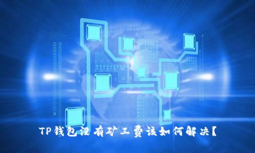 TP钱包没有矿工费该如何解决？
