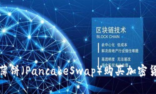 TP钱包中使用薄饼（PancakeSwap）购买加密货币的详细教程