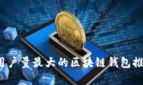 2023年用户量最大的区块链钱包推荐与分析