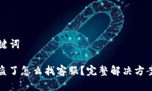 思考的及关键词

: TP钱包被盗了怎么找客服？完整解决方案及防护指南