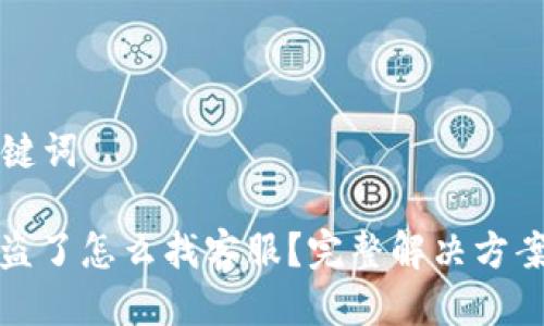 思考的及关键词

: TP钱包被盗了怎么找客服？完整解决方案及防护指南