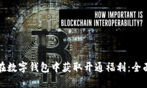 如何在数字钱包中获取开通福利：全面指南