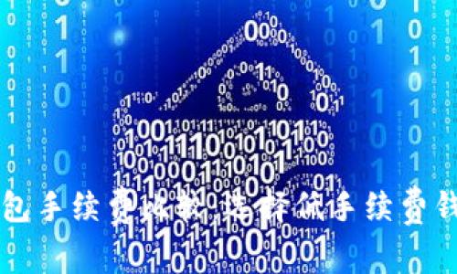 区块链钱包手续费比较：选择低手续费钱包的指南